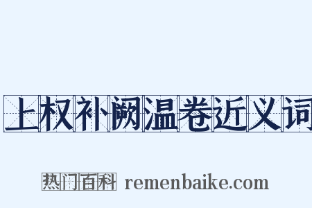 上权补阙温卷近义词是什么意思的图片